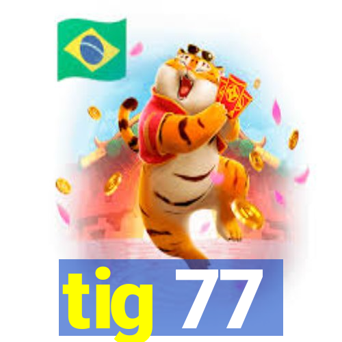 tig 77